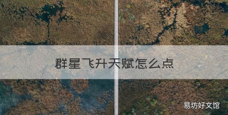 群星飞升天赋怎么点，群星传统的最后一个飞升槽怎么开启