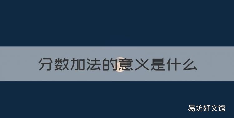 分数加法的意义是什么,分数加法的意义和整数加法的意义