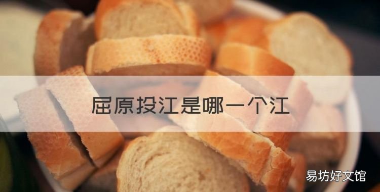 屈原投江是哪一個江，屈原投江的是哪條河