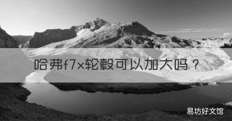 哈弗f7x改装23寸轮胎,哈弗f7x轮毂可以加大