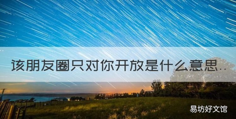该朋友圈只对你开放是什么意思