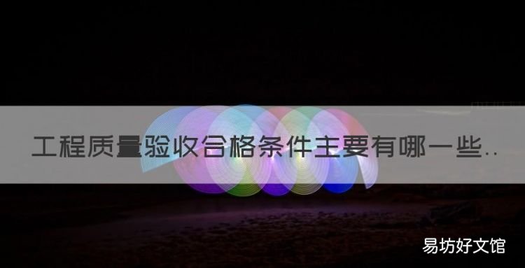工程质量验收合格条件主要有哪些