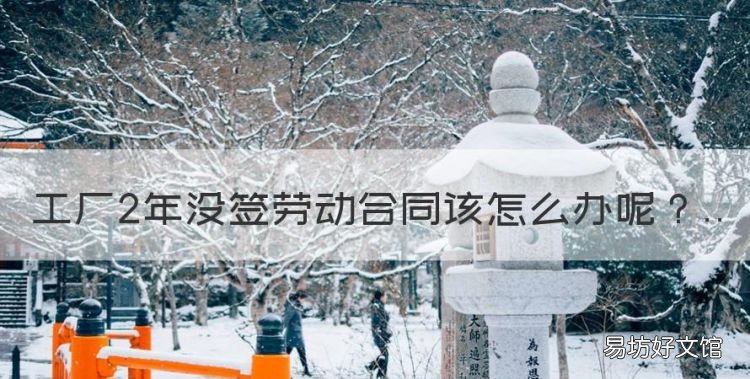 工厂2年没签劳动合同该怎么办