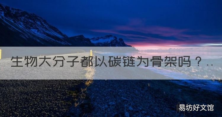 生物大分子以什么为骨架，生物大分子都以碳链为骨架
