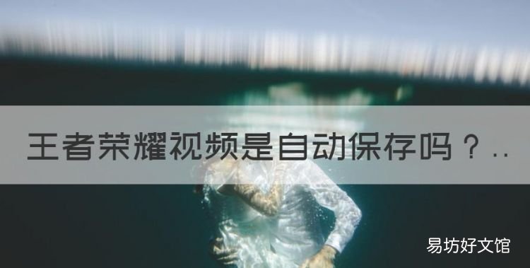 王者荣耀是自动保存,王者荣耀3d视角怎么弄
