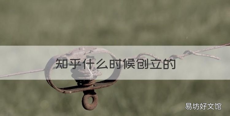 知乎什么时候创立的,知乎平台是干什么的