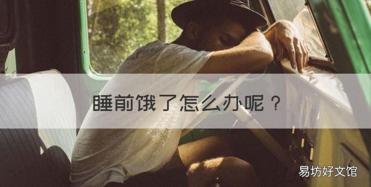 睡前饿了怎么办,晚上饿了没饭吃怎么办