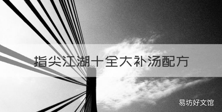 指尖江湖十全大补汤配方，剑网3指尖江湖乌雌鸡汤任务