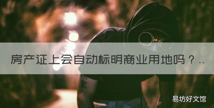 房产证上会自动标明商业用地,房产证上规划用途为商住是什么意思