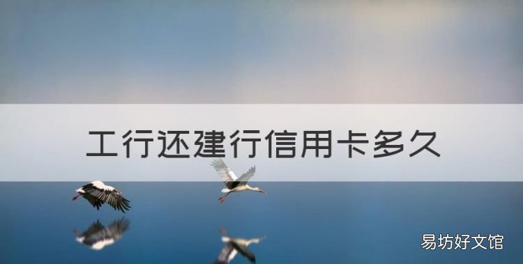 工行还建行信用卡多久,建设银行信用卡还款日是哪天?