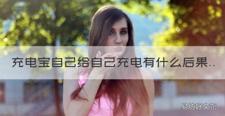 充电宝自己给自己充电有什么后果