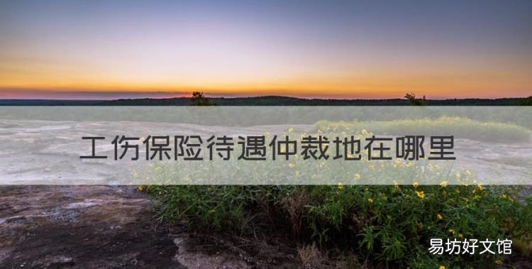 工伤保险待遇仲裁地在哪里