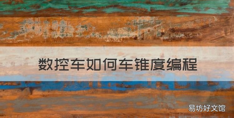数控车如何车锥度编程，数控车床车锥度怎么编程