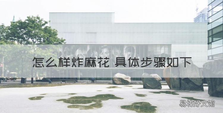 怎样炸麻花又软又蓬松窍门,怎么样炸麻花 具体步骤如下