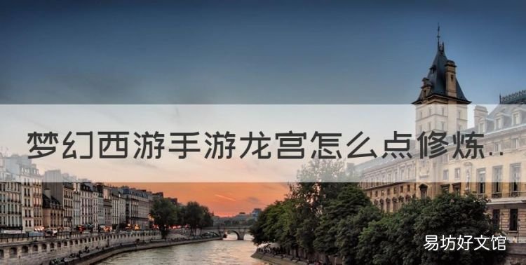 梦幻西游龙宫怎么加点最好,梦幻西游手游龙宫怎么点修炼