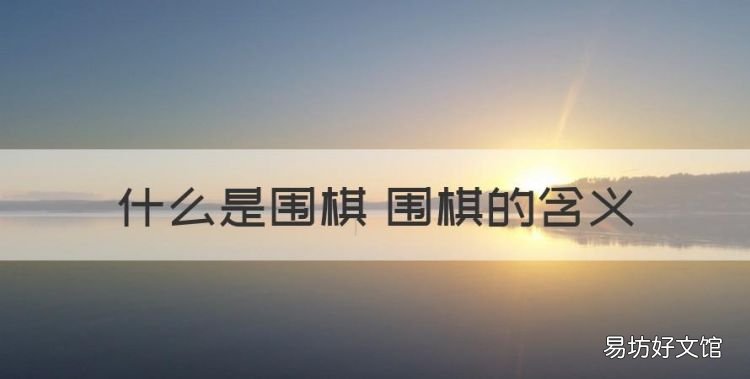 什么是围棋,什么是围棋 围棋的含义