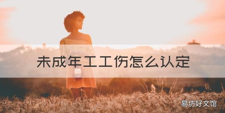 未成年工工伤怎么认定,未满十八岁工伤的法律规定
