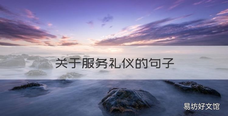 关于服务礼仪的句子,酒店十句标准服务用语