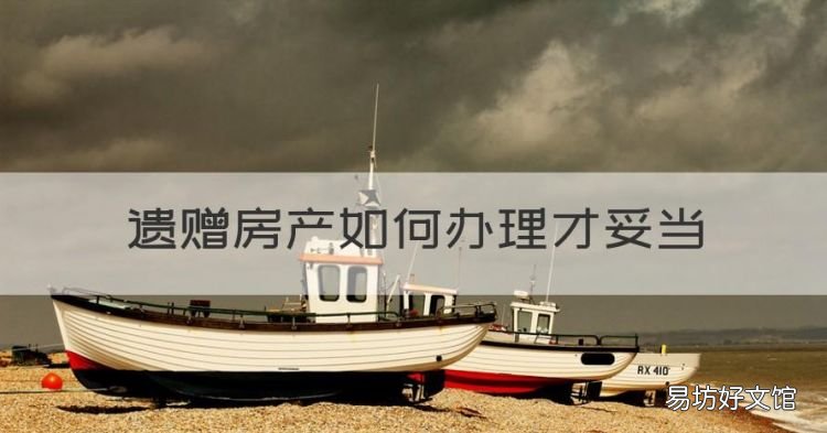 遗赠房屋过户费用,遗赠房产如何办理才妥当