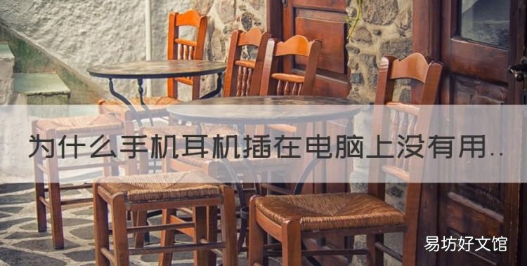 耳机插在电脑上无用是为什么呢,为什么手机耳机插在电脑上没有用