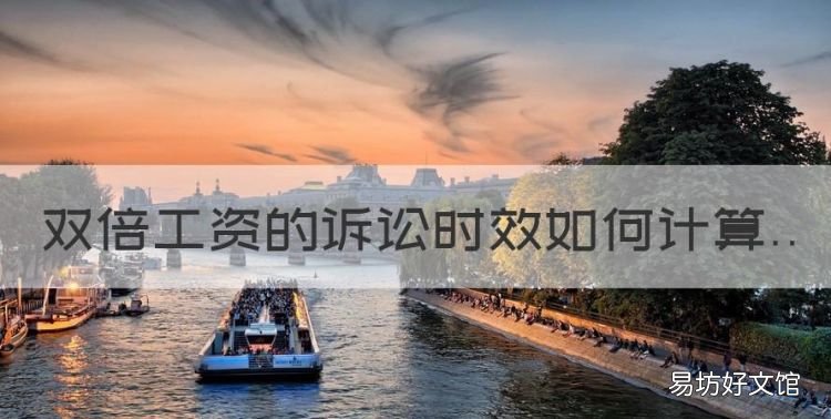 双倍工资的诉讼时效起算点,双倍工资的诉讼时效如何计算