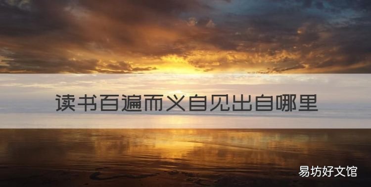 读书百遍而义自见出自哪里，读书百遍而义自见的见意思是什么