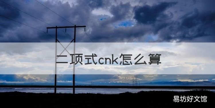 二項式cnk怎么算，二項式定理中的cn怎么算