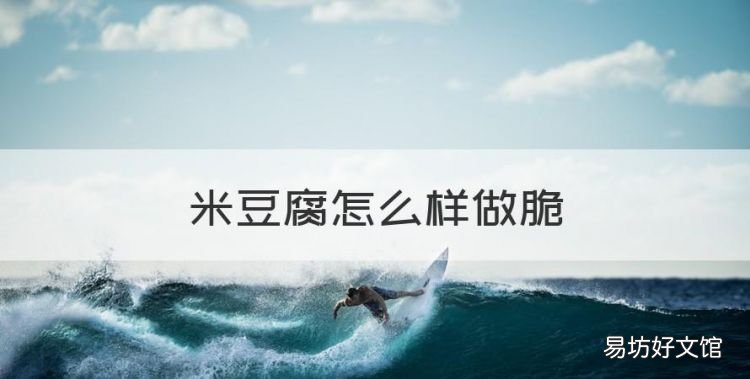 米豆腐怎么样做脆,米豆腐是怎么做的