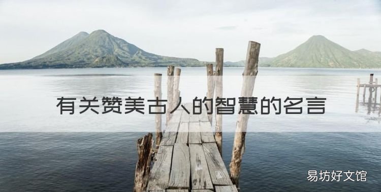 有关赞美古人的智慧的名言,赞叹古人智慧的句子有哪些