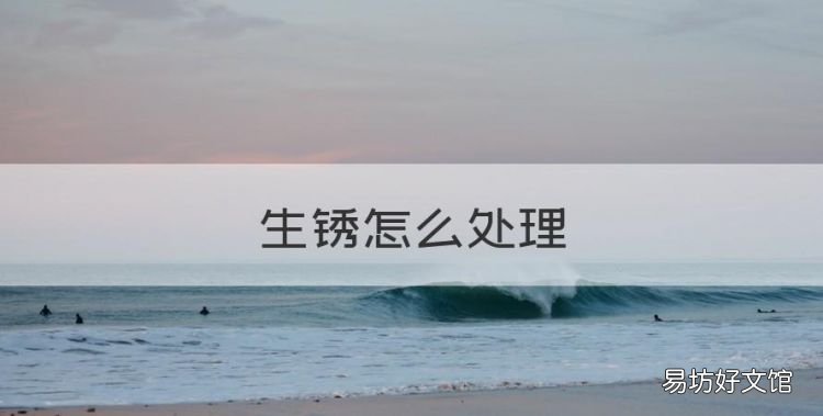 生锈怎么处理,车门生锈怎么处理多少钱