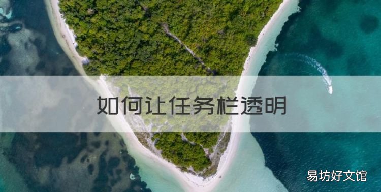 如何让任务栏透明,怎么让win10任务栏透明