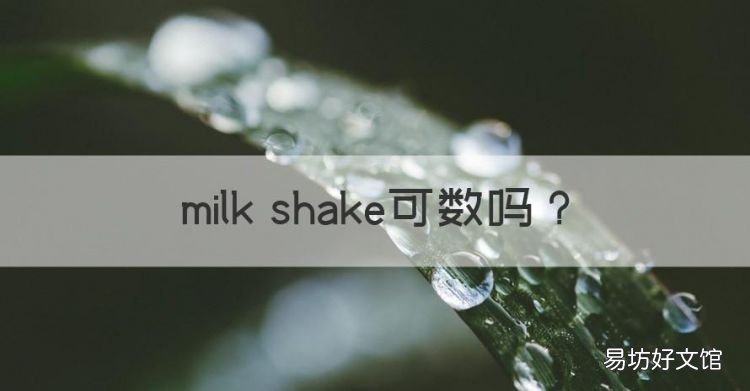 milk shake可数,milkshake是不是可数名词