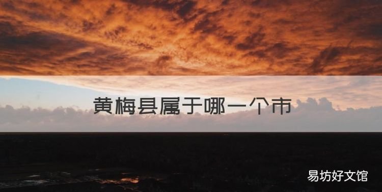 黄梅县属于哪一个市,安徽省黄梅县属于哪个市