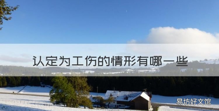 认定为工伤的情形有哪些,属于工伤认定的法定情形有哪些