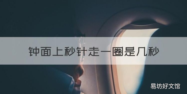 秒针走一圈是多少分钟,钟面上秒针走一圈是几秒