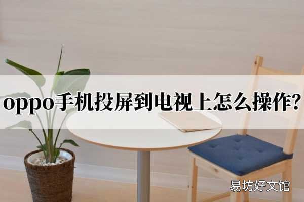 30秒教你快速投屏操作步骤 oppo手机投屏到电视上怎么操作