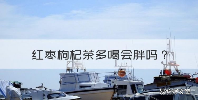 红枣枸杞茶多喝会胖，每天喝很多红糖红枣枸杞水会发胖吗