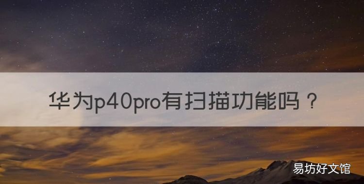 华为p40pro有扫描功能,华为p40pro有扫描文件功能吗