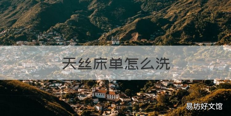 天丝床单怎么洗,天丝棉面料怎么洗涤