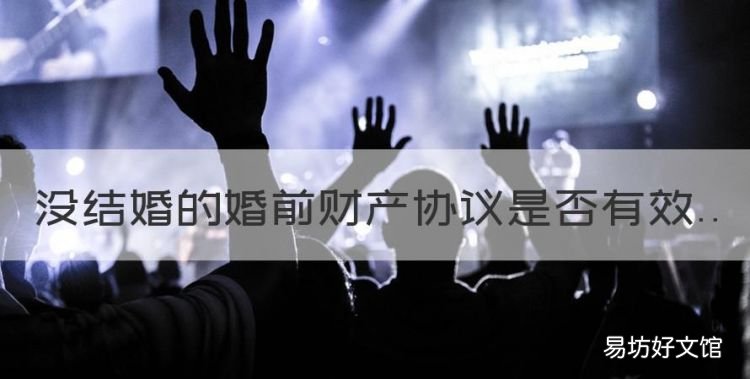 没结婚的婚前财产协议是否有效，婚前赠与没有结婚协议能生效吗