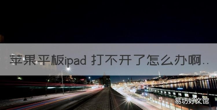 ipad程序坞突然不见了,苹果平板ipad 打不开了怎么办