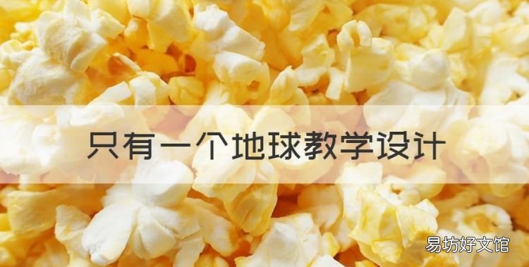 只有一个地球教学设计,支玉恒《只有一个地球》教学设计