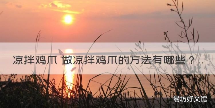 凉拌鸡爪 做凉拌鸡爪的方法,凉拌鸡爪怎么弄才好吃又简单视频