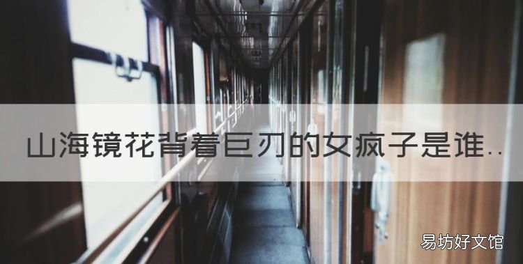 山海镜花最强阵容怎么搭配，山海镜花背着巨刃的女疯子是谁
