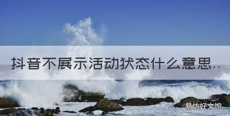 抖音不展示活动状态什么意思,抖音不显示团购活动什么意思呀