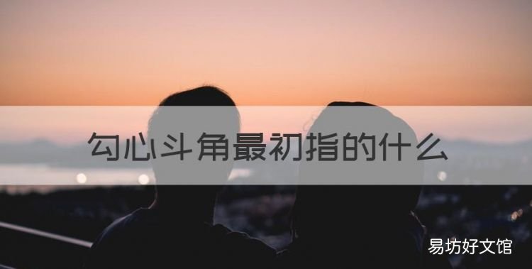 勾心斗角什么意思,勾心斗角最初指的什么