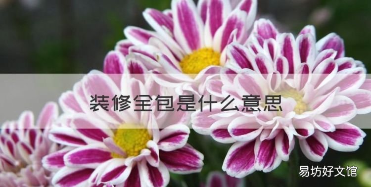 装修全包是什么意思,房子装修半包和全包是什么意思