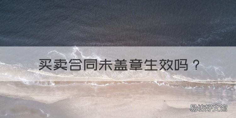 买卖合同未盖章生效,买卖合同没盖章有效吗