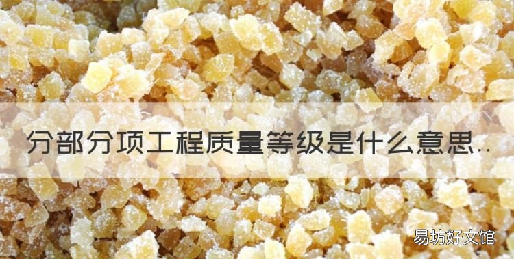 工程质量评定等级为优良,分部分项工程质量等级是什么意思