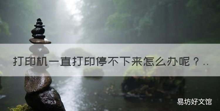 打印机一直打印停不下来怎么办,打印机停不下来一直打印怎么办
